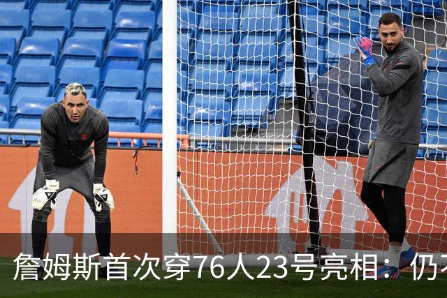 詹姆斯首次穿76人23号亮相：仍不确定何时退役 坦言自己能胜任一切